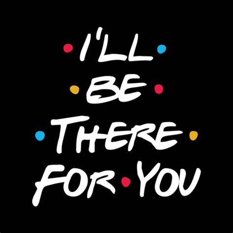 I ll be there for you